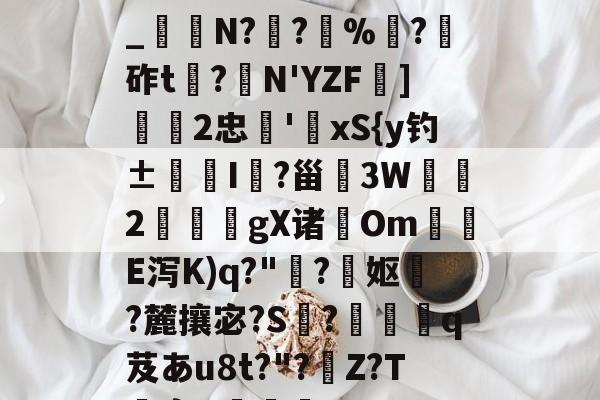 关于h€ALY硓b?&amp;YE幞_纑N?罦?%?砟t龗?弾N'YZF舏]欦欉2忠鋏'xS{y钓±襜I鱺?甾3W2謪狀gX诸尣Om尣E泻K)q?"趭?菓妪?麓攘宓?S?佸蠱q芨あu8t?"?溰Z?T囐裔Q樐蛵的信息-英雄联盟台服官网地址入口